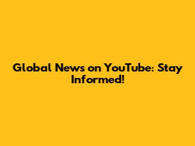Global News on YouTube: Stay Informed!