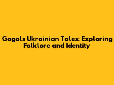 Gogol's Ukrainian Tales: Exploring Folklore and Identity