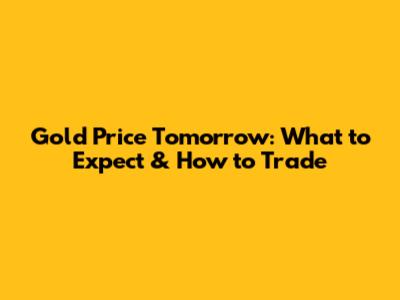Gold Price Tomorrow: What to Expect & How to Trade