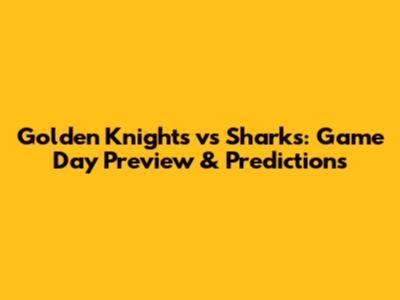 Golden Knights vs Sharks: Game Day Preview & Predictions