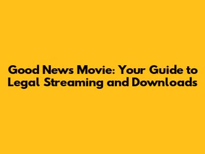 Good News Movie: Your Guide to Legal Streaming and Downloads