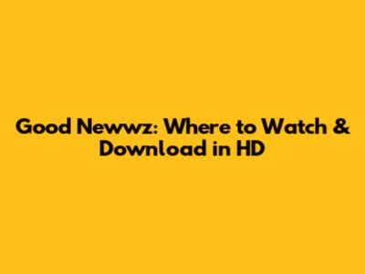 Good Newwz: Where to Watch & Download in HD