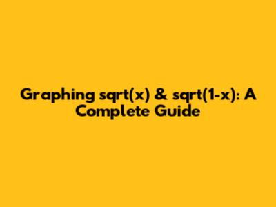 Graphing sqrt(x) & sqrt(1-x): A Complete Guide