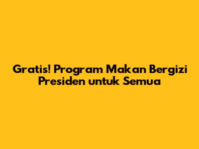 Gratis! Program Makan Bergizi Presiden untuk Semua