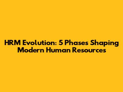 HRM Evolution: 5 Phases Shaping Modern Human Resources