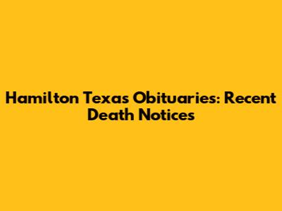 Hamilton Texas Obituaries: Recent Death Notices