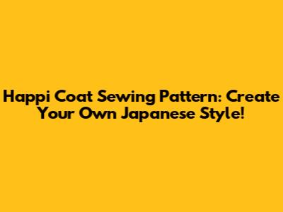Happi Coat Sewing Pattern: Create Your Own Japanese Style!