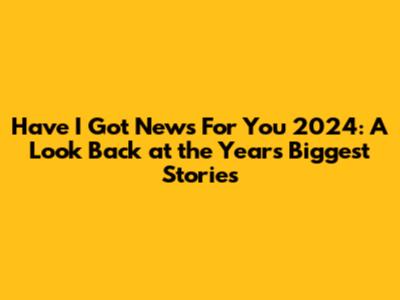 Have I Got News For You 2024: A Look Back at the Year's Biggest Stories