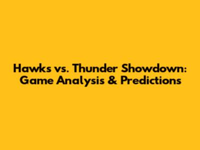 Hawks vs. Thunder Showdown: Game Analysis & Predictions