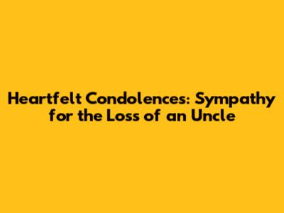 Heartfelt Condolences: Sympathy for the Loss of an Uncle