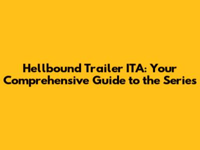 Hellbound Trailer ITA: Your Comprehensive Guide to the Series