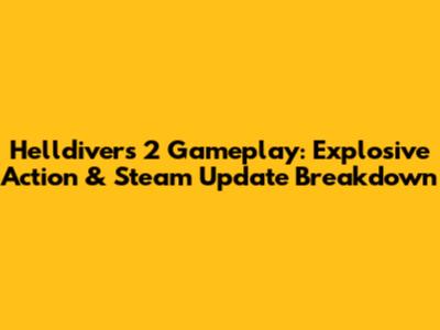 Helldivers 2 Gameplay: Explosive Action & Steam Update Breakdown