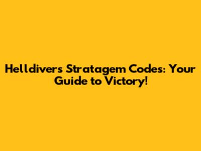 Helldivers Stratagem Codes: Your Guide to Victory!