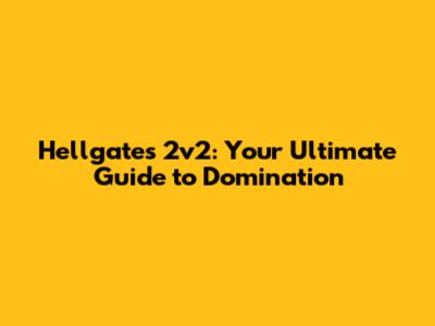 Hellgates 2v2: Your Ultimate Guide to Domination