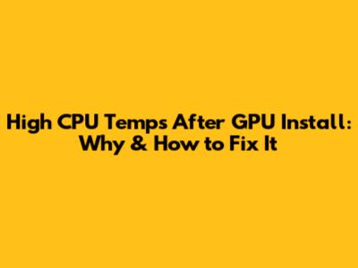 High CPU Temps After GPU Install: Why & How to Fix It