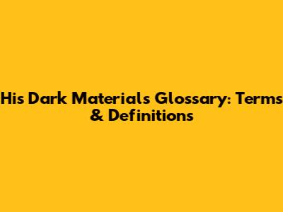 His Dark Materials Glossary: Terms & Definitions
