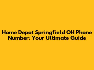 Home Depot Springfield OH Phone Number: Your Ultimate Guide