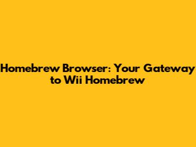 Homebrew Browser: Your Gateway to Wii Homebrew