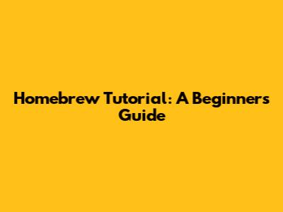 Homebrew Tutorial: A Beginner's Guide