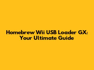 Homebrew Wii USB Loader GX: Your Ultimate Guide