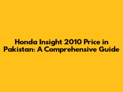 Honda Insight 2010 Price in Pakistan: A Comprehensive Guide