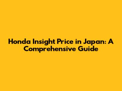 Honda Insight Price in Japan: A Comprehensive Guide