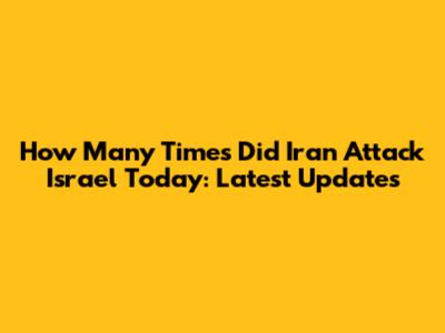 How Many Times Did Iran Attack Israel Today: Latest Updates