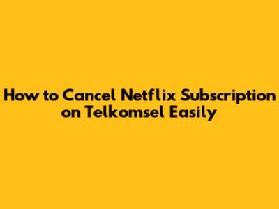 How to Cancel Netflix Subscription on Telkomsel Easily