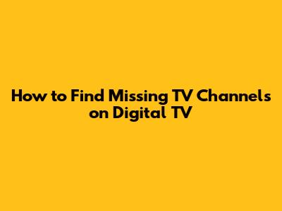 How to Find Missing TV Channels on Digital TV