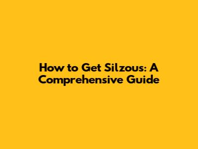 How to Get Silzous: A Comprehensive Guide