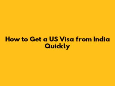 How to Get a US Visa from India Quickly