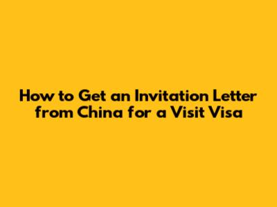 How to Get an Invitation Letter from China for a Visit Visa