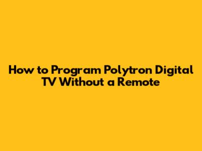 How to Program Polytron Digital TV Without a Remote