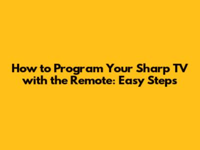 How to Program Your Sharp TV with the Remote: Easy Steps