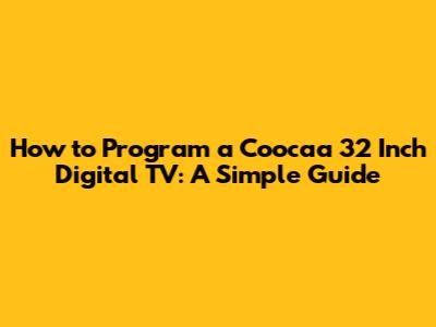 How to Program a Coocaa 32 Inch Digital TV: A Simple Guide
