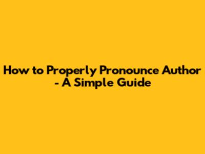 How to Properly Pronounce 'Author' - A Simple Guide