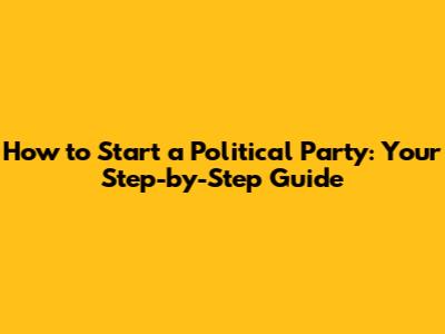 How to Start a Political Party: Your Step-by-Step Guide