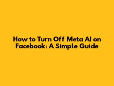 How to Turn Off Meta AI on Facebook: A Simple Guide