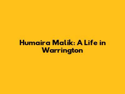Humaira Malik: A Life in Warrington
