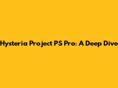Hysteria Project PS Pro: A Deep Dive