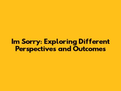 I'm Sorry: Exploring Different Perspectives and Outcomes