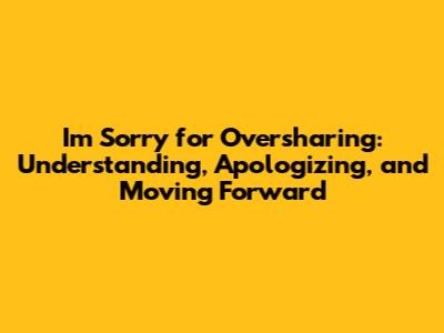 I'm Sorry for Oversharing: Understanding, Apologizing, and Moving Forward