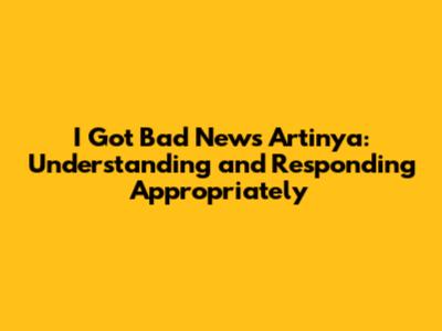 I Got Bad News Artinya: Understanding and Responding Appropriately