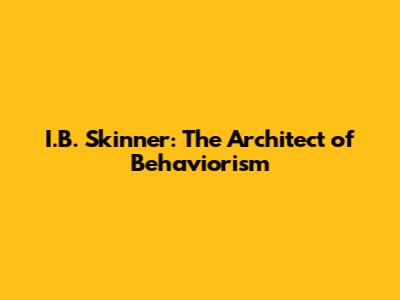 I.B. Skinner: The Architect of Behaviorism