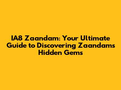 IA8 Zaandam: Your Ultimate Guide to Discovering Zaandam's Hidden Gems