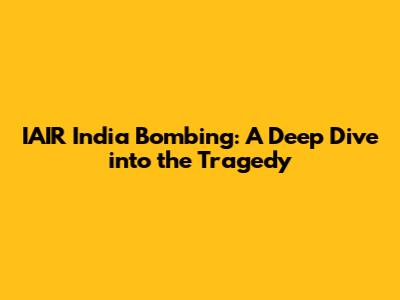 IAIR India Bombing: A Deep Dive into the Tragedy