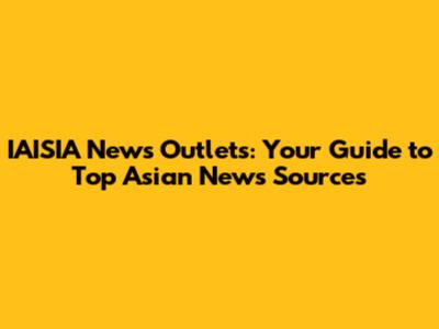 IAISIA News Outlets: Your Guide to Top Asian News Sources