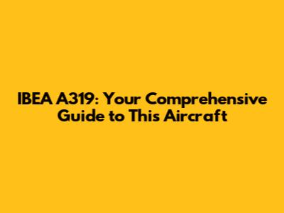 IBEA A319: Your Comprehensive Guide to This Aircraft