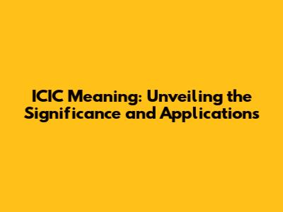 ICIC Meaning: Unveiling the Significance and Applications