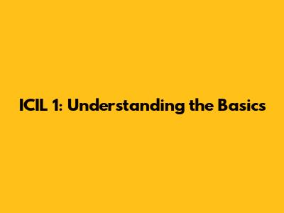 ICIL 1: Understanding the Basics